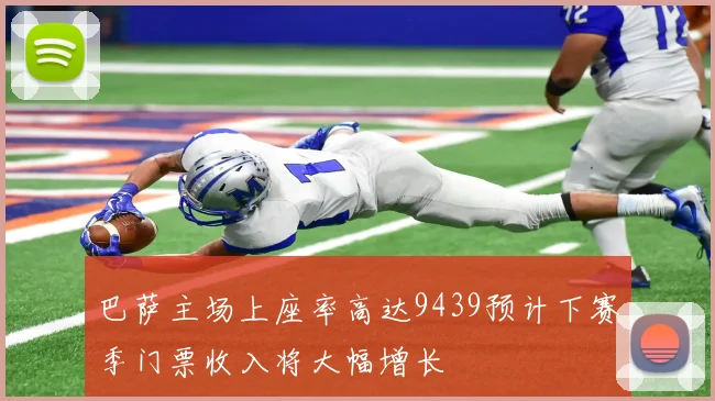 巴萨主场上座率高达9439预计下赛季门票收入将大幅增长