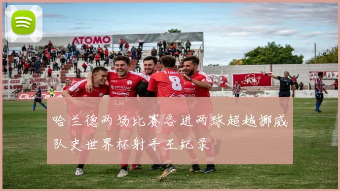 哈兰德两场比赛各进两球超越挪威队史世界杯射手王纪录